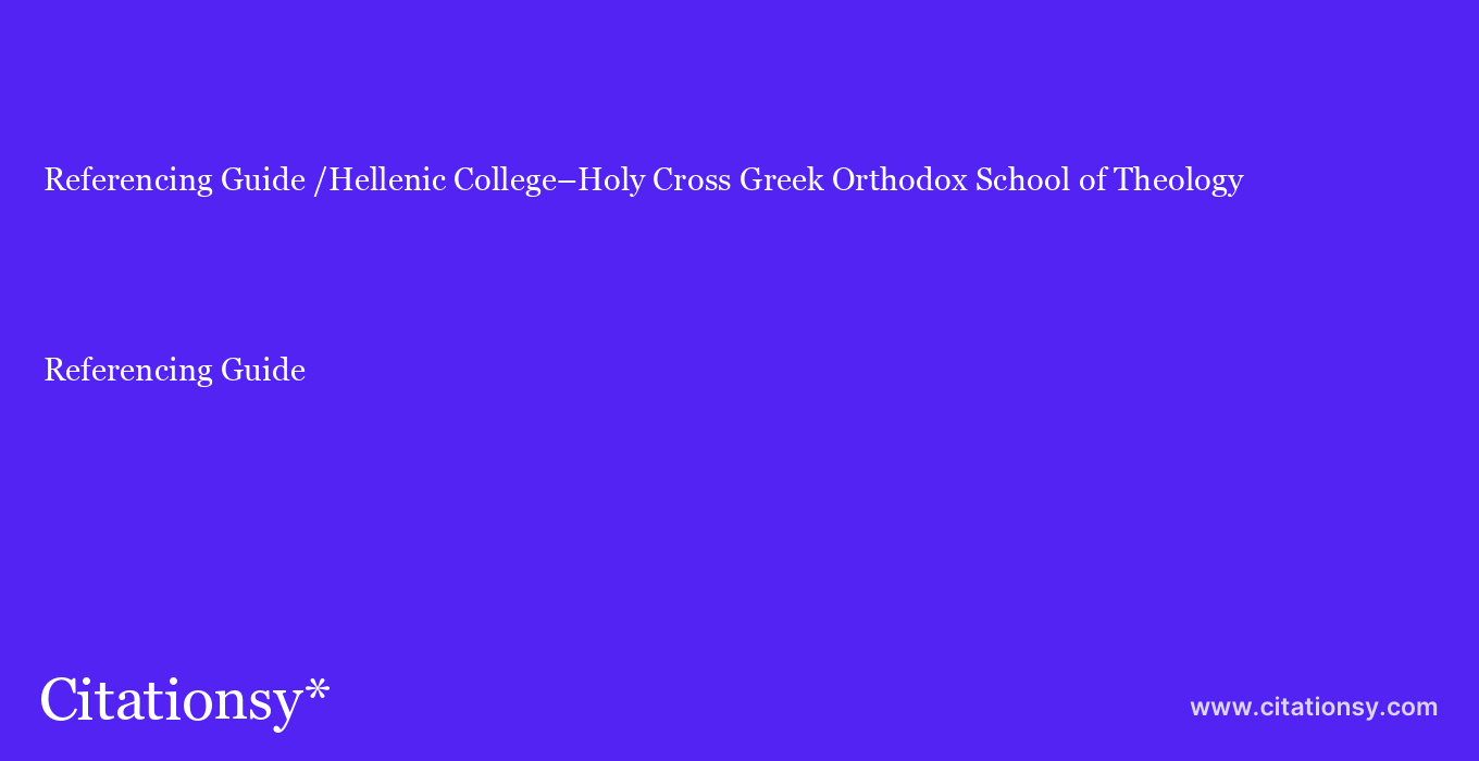 Referencing Guide: /Hellenic College–Holy Cross Greek Orthodox School of Theology